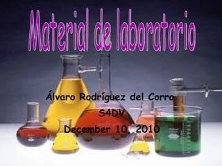 Álvaro Rodríguez del Corro  S4DV December 10, 2010 Material de laboratorio 