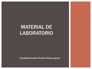 MATERIAL DE LABORATORIO Compilación pedro Antonio Ramos genes 