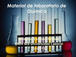 Material de laboratorio de
Química
Milagros Esteban Gómez
S4Dv IES Universidad Laboral
30/01/15
 