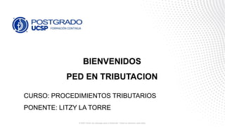 BIENVENIDOS
PED EN TRIBUTACION
© 2020 Centro de Liderazgo para el Desarrollo. Todos los derechos reservados.
CURSO: PROCEDIMIENTOS TRIBUTARIOS
PONENTE: LITZY LA TORRE
 