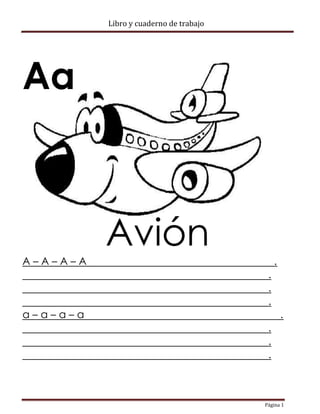 Página 1
Libro y cuaderno de trabajo
Aa
Avión
A – A – A – A .
.
.
.
a – a – a – a .
.
.
.
 