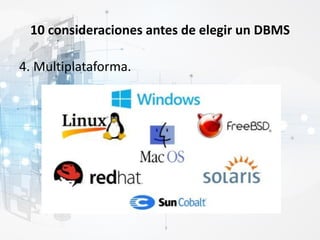 10 consideraciones antes de elegir un DBMS
4. Multiplataforma.
 