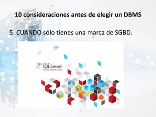 10 consideraciones antes de elegir un DBMS
5. CUANDO sólo tienes una marca de SGBD.
 
