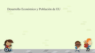 Desarrollo Económico y Población de EU
 