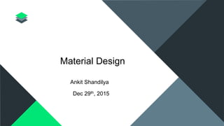 Material Design
Ankit Shandilya
Dec 29th, 2015
 