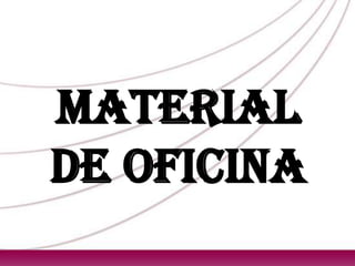 MATERIAL
DE OFICINA
 