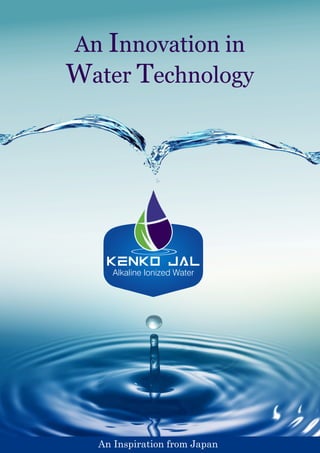 An Innovation in
Water Technology
An Inspiration from Japan
Kenko Jal
Alkaline Ionized Water
 