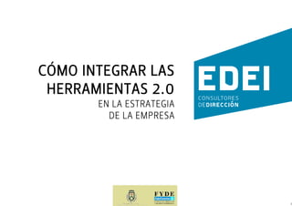 CÓMO INTEGRAR LAS
 HERRAMIENTAS 2.0
       EN LA ESTRATEGIA
         DE LA EMPRESA




                          1
 