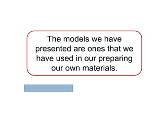 The models we have
presented are ones that we
have used in our preparing
our own materials.