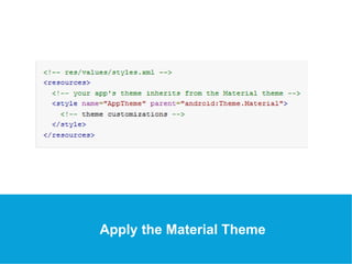 USEFUL Links 
Apply the Material Theme 
 