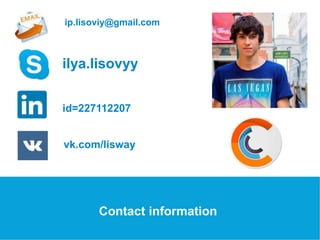 ip.lisoviy@gmail.com 
ilya.lisovyy 
Thank you 
for Attention 
id=227112207 
vk.com/lisway 
Contact information 
 