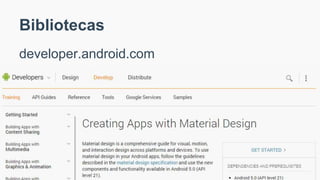 Bibliotecas
developer.android.com
 