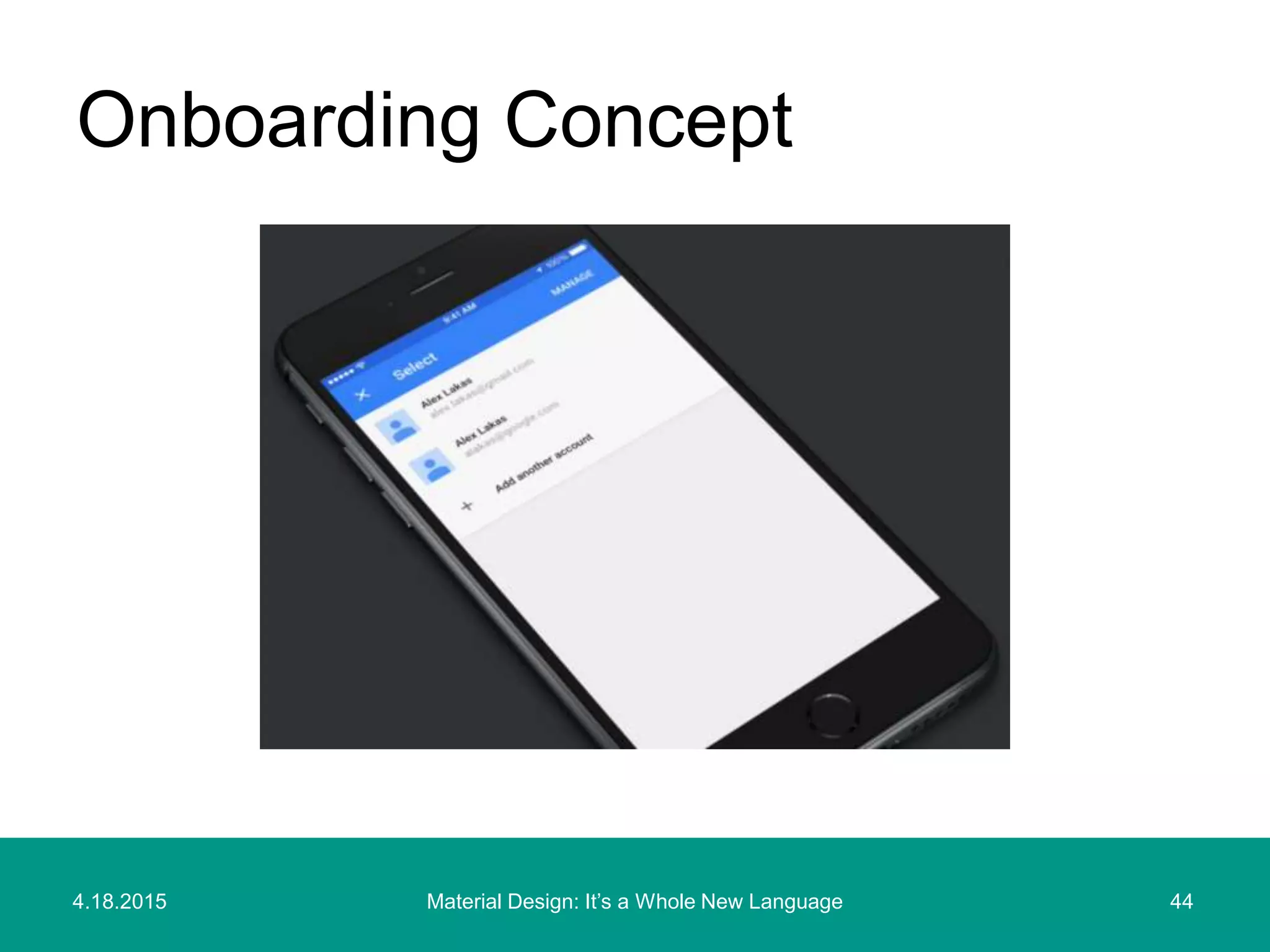 4.18.2015 44Material Design: It’s a Whole New Language
Onboarding Concept
 