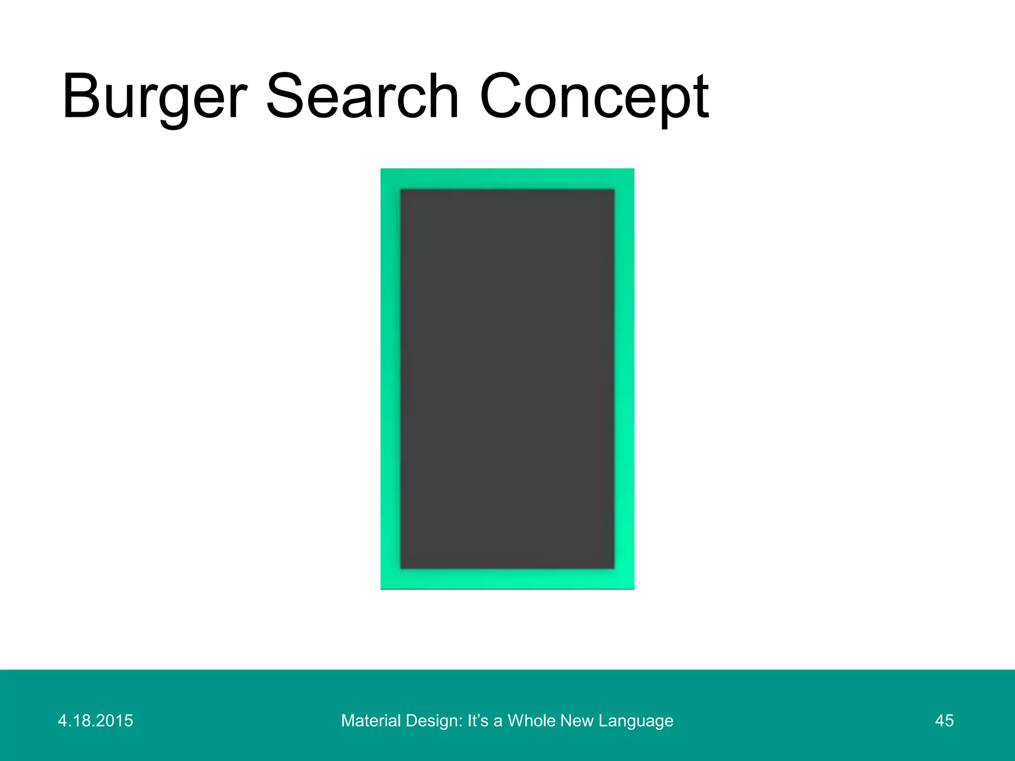 4.18.2015 45Material Design: It’s a Whole New Language
Burger Search Concept
 