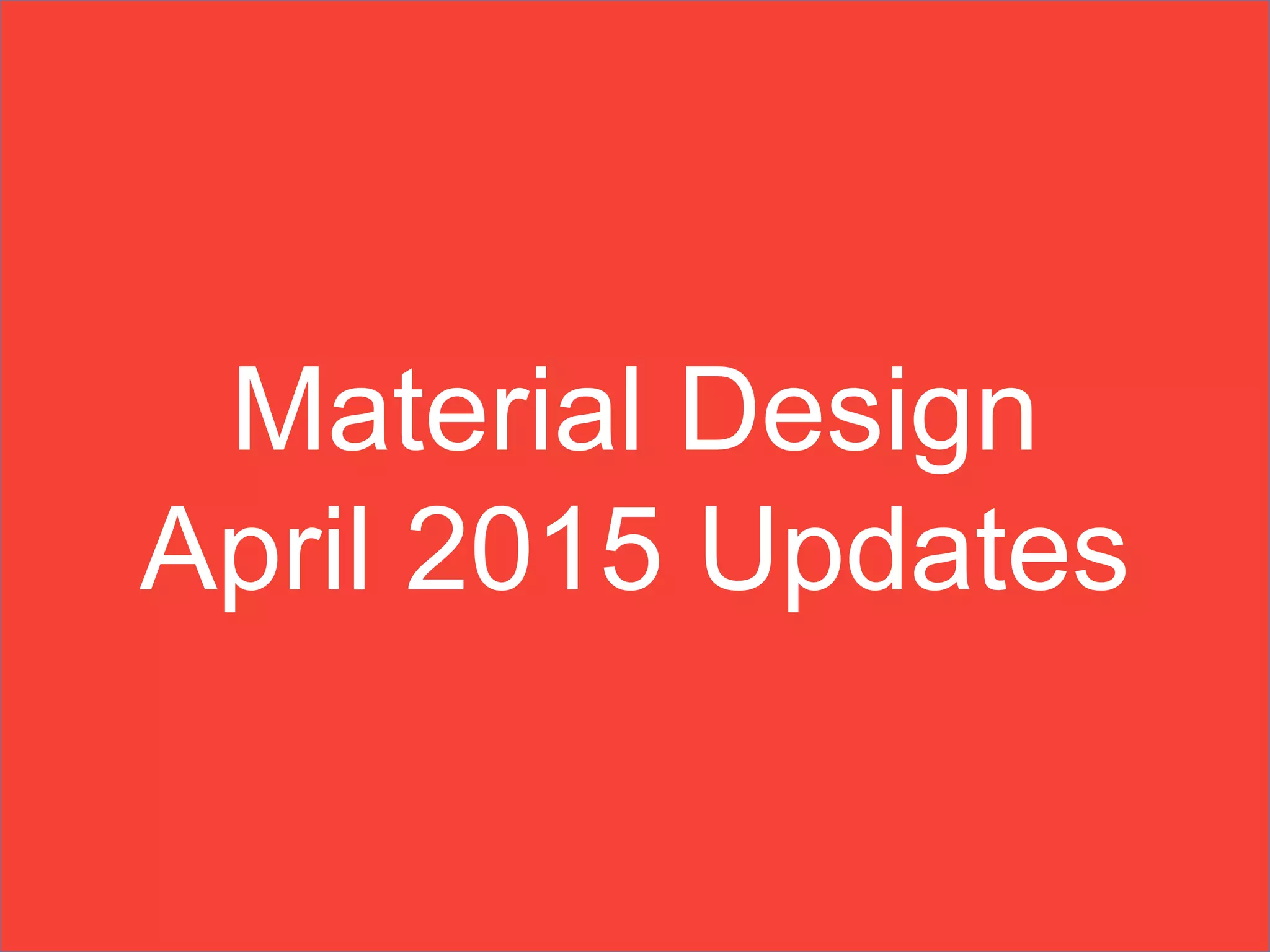 Material Design
April 2015 Updates
 