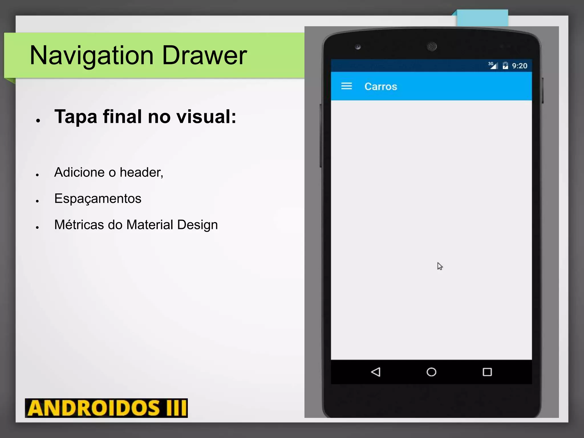 Navigation Drawer
● Tapa final no visual:
● Adicione o header,
● Espaçamentos
● Métricas do Material Design
Ricardo Lecheta - http://androidosday.com
 