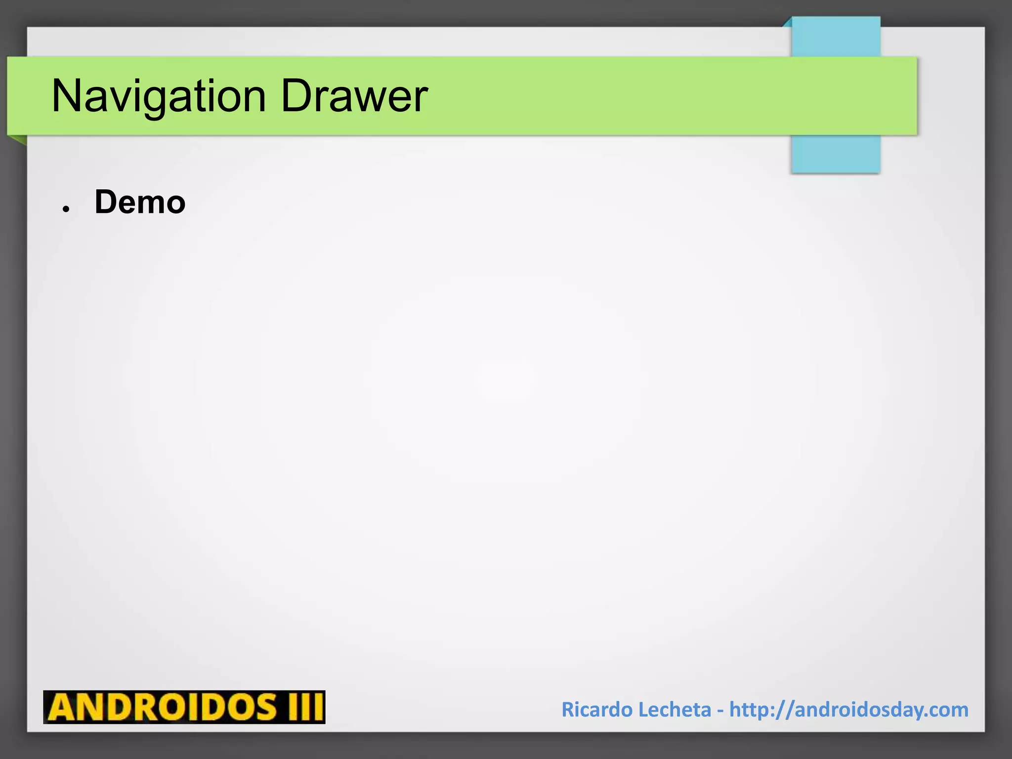 Navigation Drawer
● Demo
Ricardo Lecheta - http://androidosday.com
 