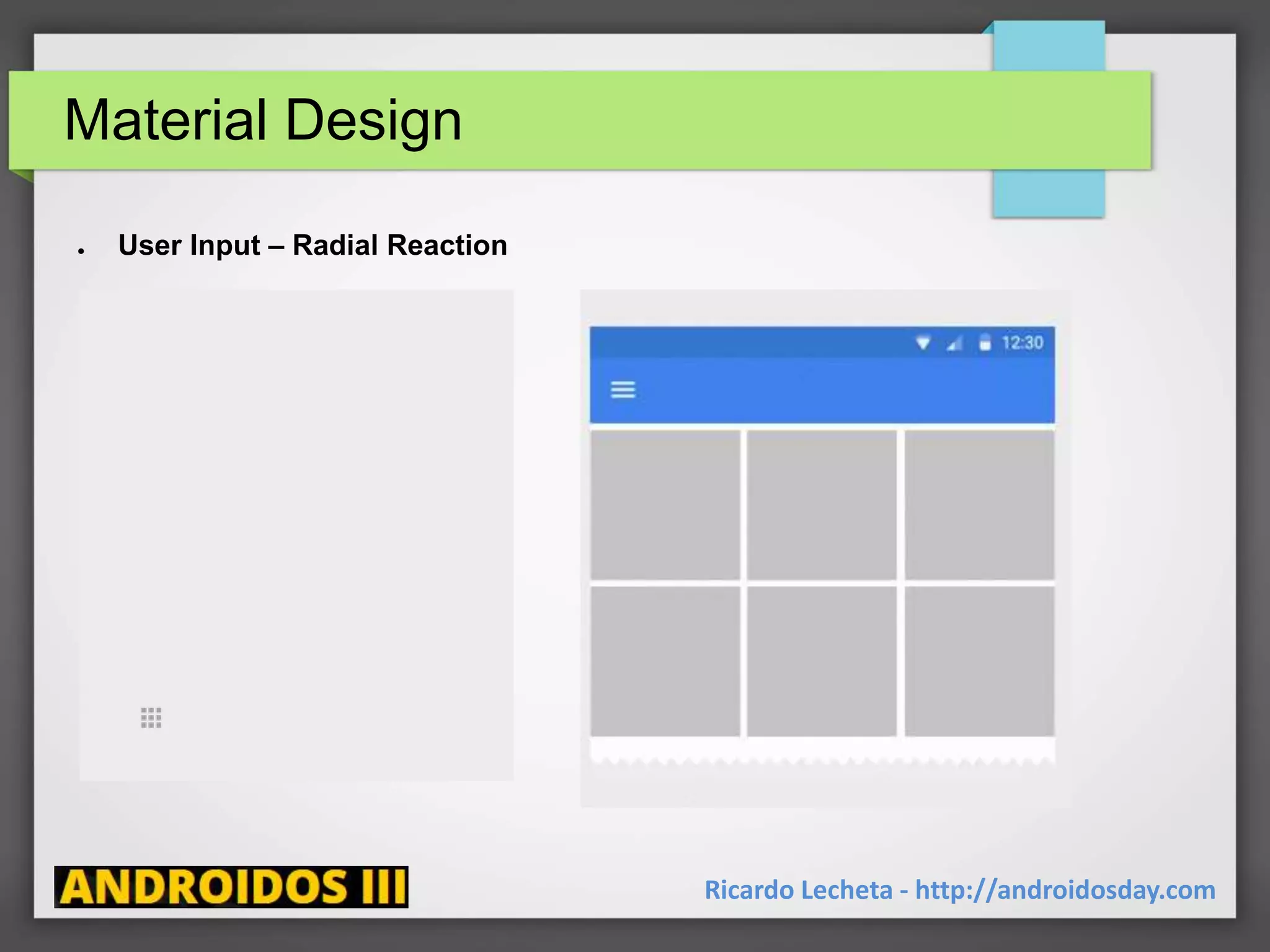 Material Design
Ricardo Lecheta - http://androidosday.com
● User Input – Radial Reaction
 