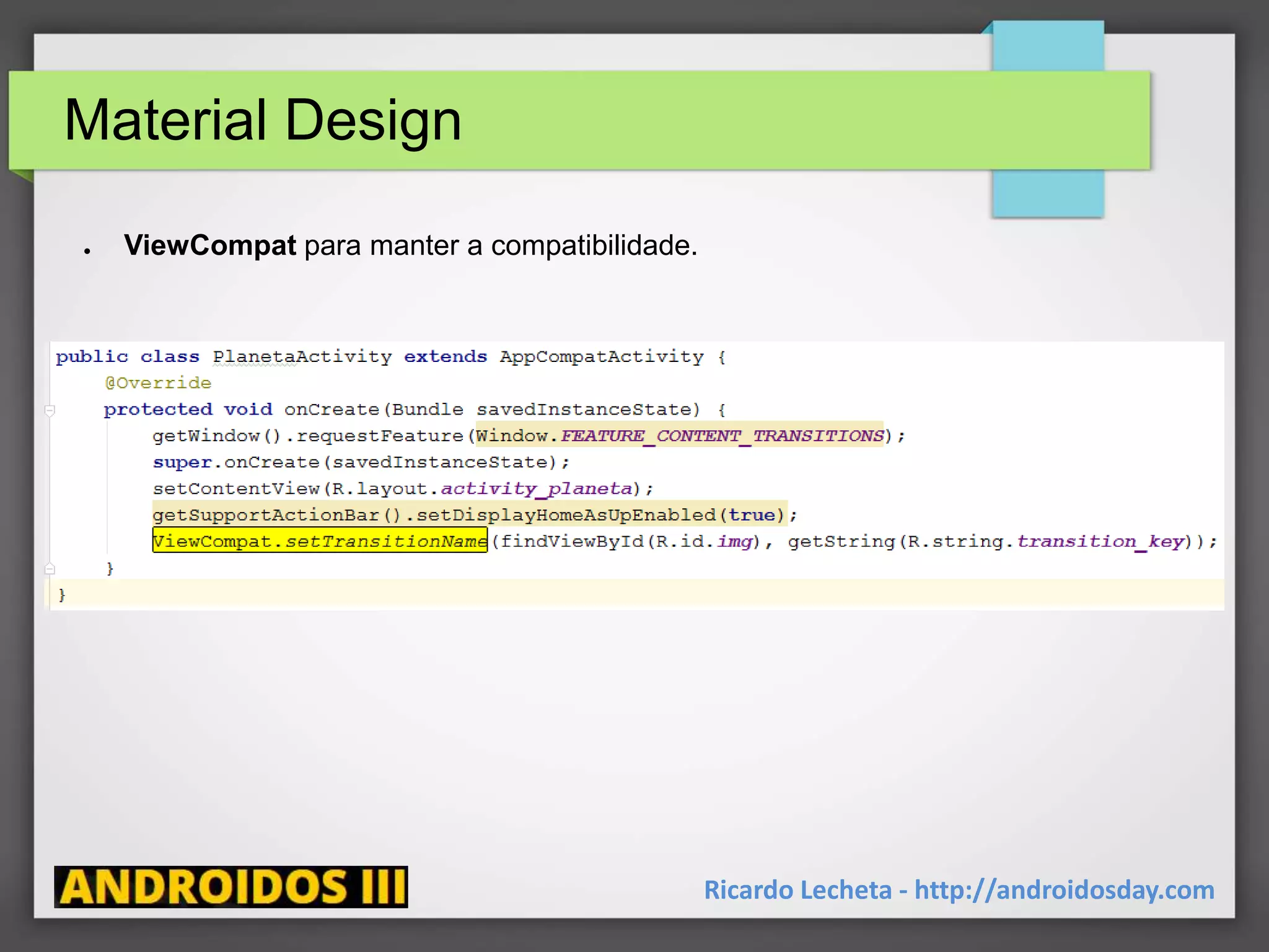Material Design
Ricardo Lecheta - http://androidosday.com
● ViewCompat para manter a compatibilidade.
 