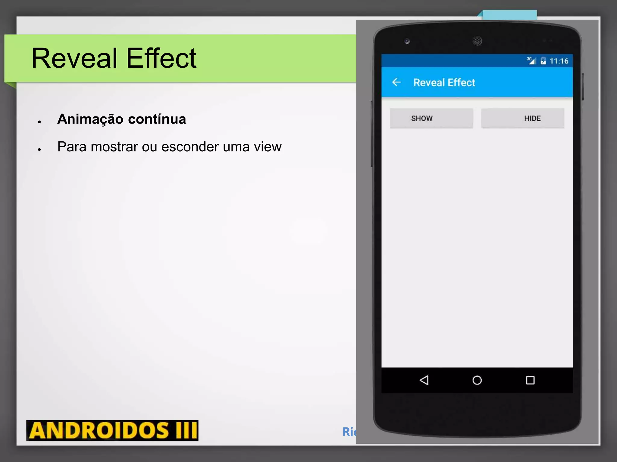 Reveal Effect
Ricardo Lecheta - http://androidosday.com
● Animação contínua
● Para mostrar ou esconder uma view
 