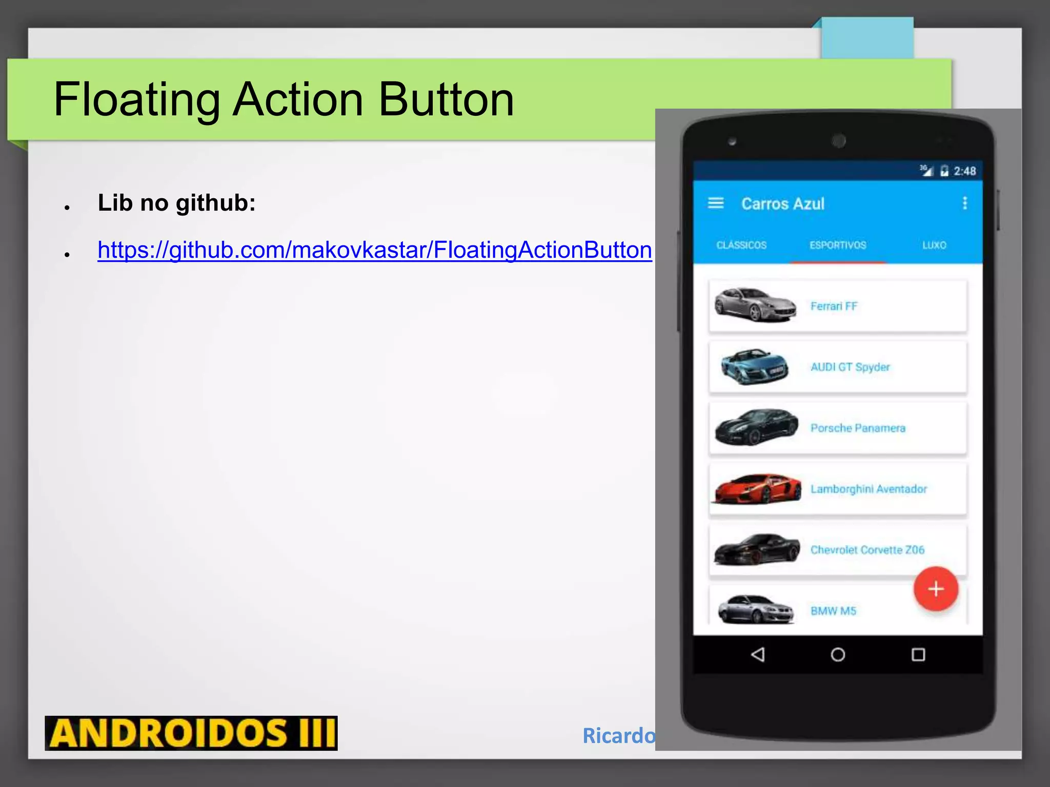 Floating Action Button
● Lib no github:
● https://github.com/makovkastar/FloatingActionButton
Ricardo Lecheta - http://androidosday.com
 