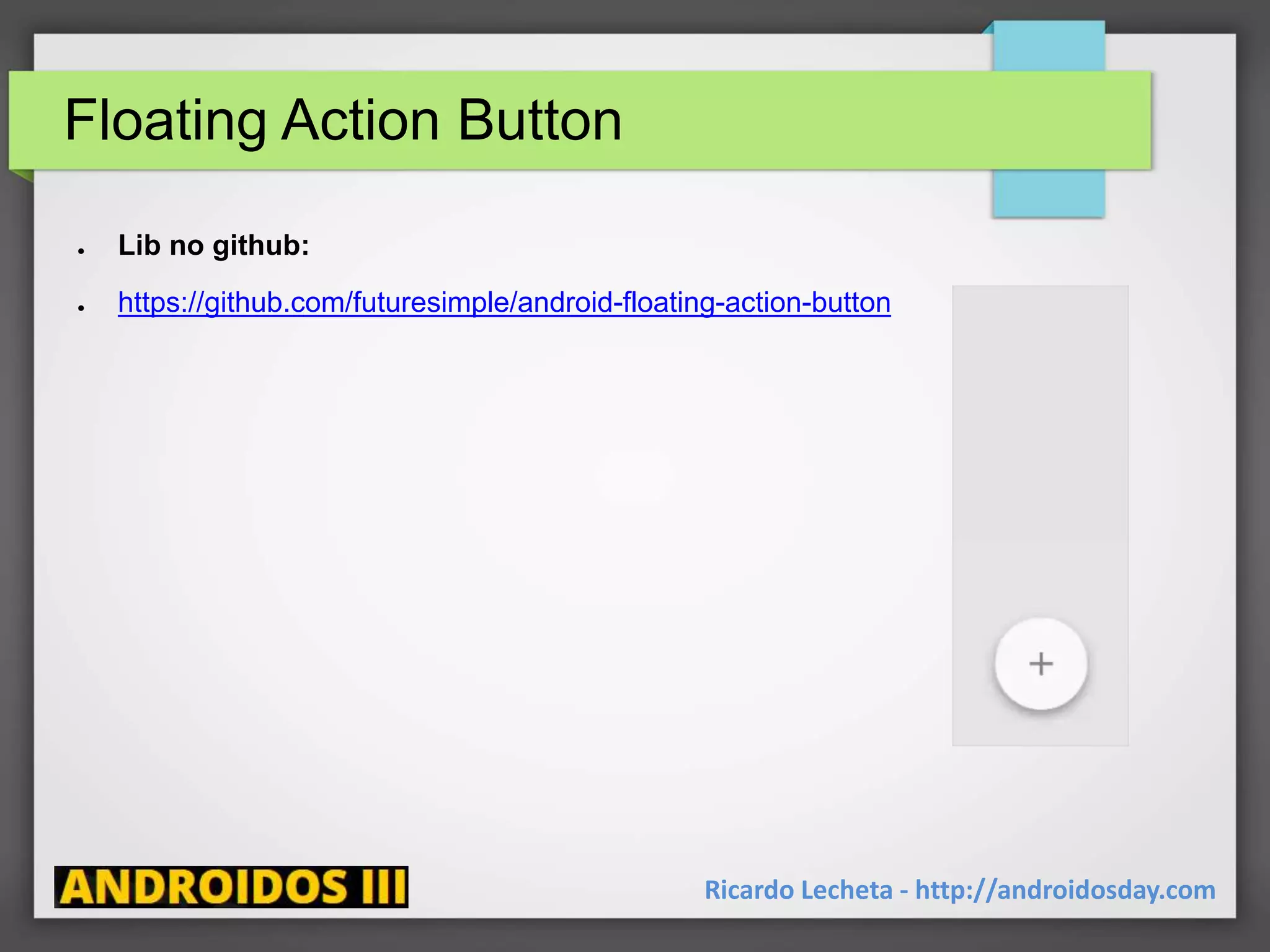 Floating Action Button
● Lib no github:
● https://github.com/futuresimple/android-floating-action-button
Ricardo Lecheta - http://androidosday.com
 