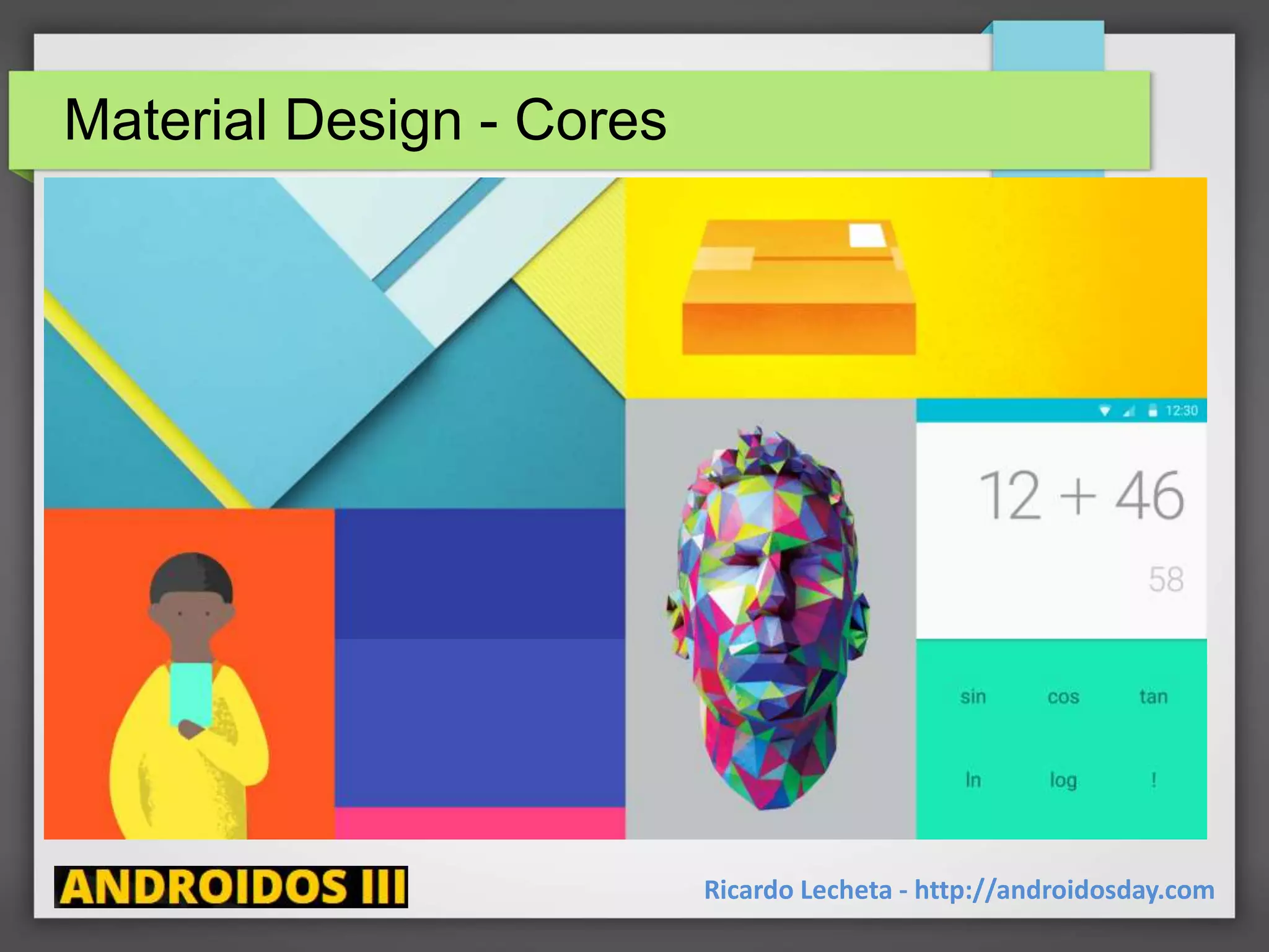 Material Design - Cores
Ricardo Lecheta - http://androidosday.com
● Cores
 