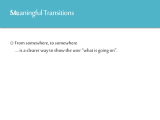 o From somewhere, to somewhere
MeaningfulTransitionsSo,
… is a clearer way to show the user “what is going on”.
 