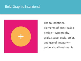 Bold,Graphic,Intentional
The foundational
elements of print-based
design—typography,
grids, space, scale, color,
and use of imagery—
guide visual treatments.
 