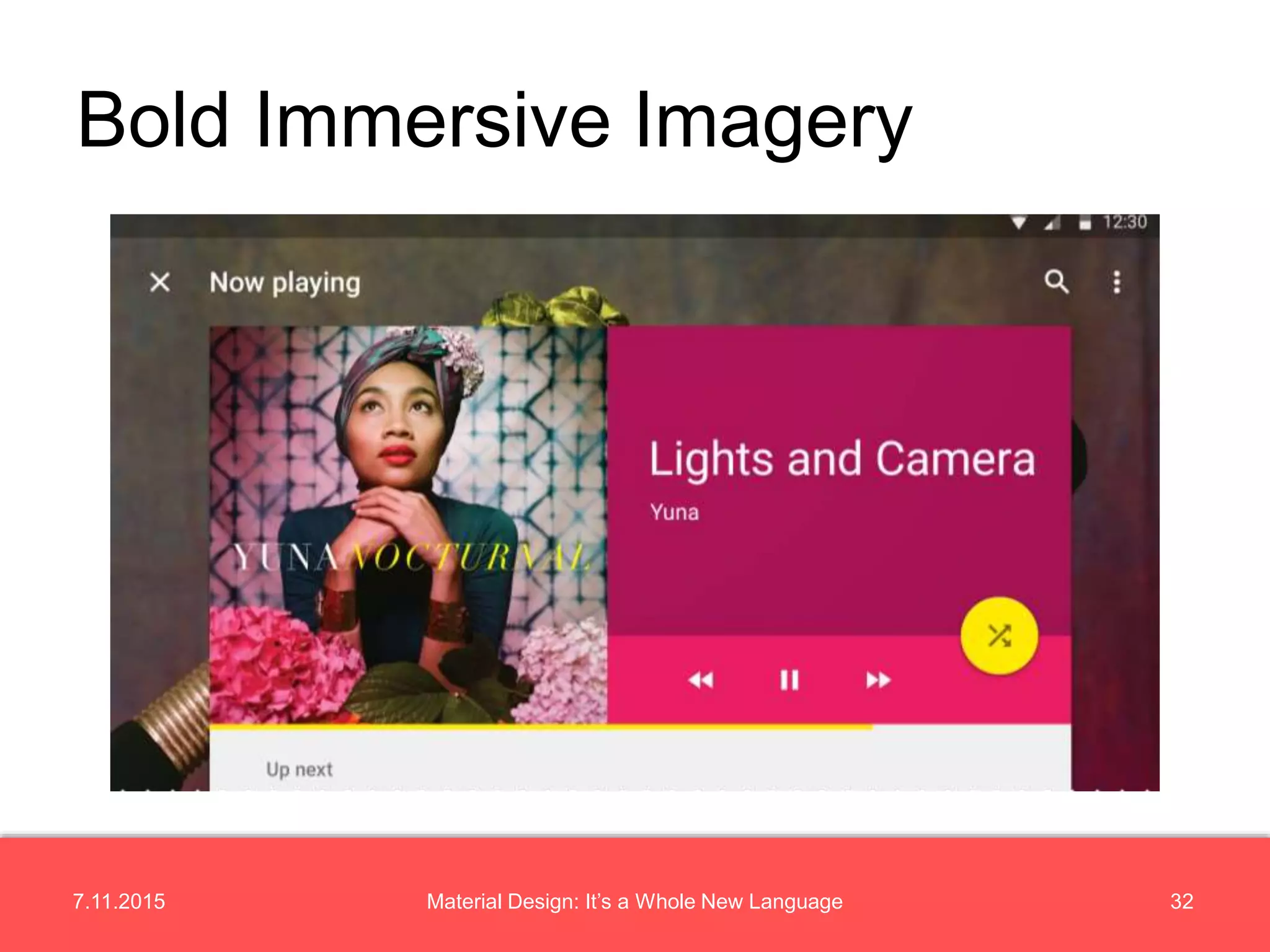 7.11.2015 32Material Design: It’s a Whole New Language
Bold Immersive Imagery
 