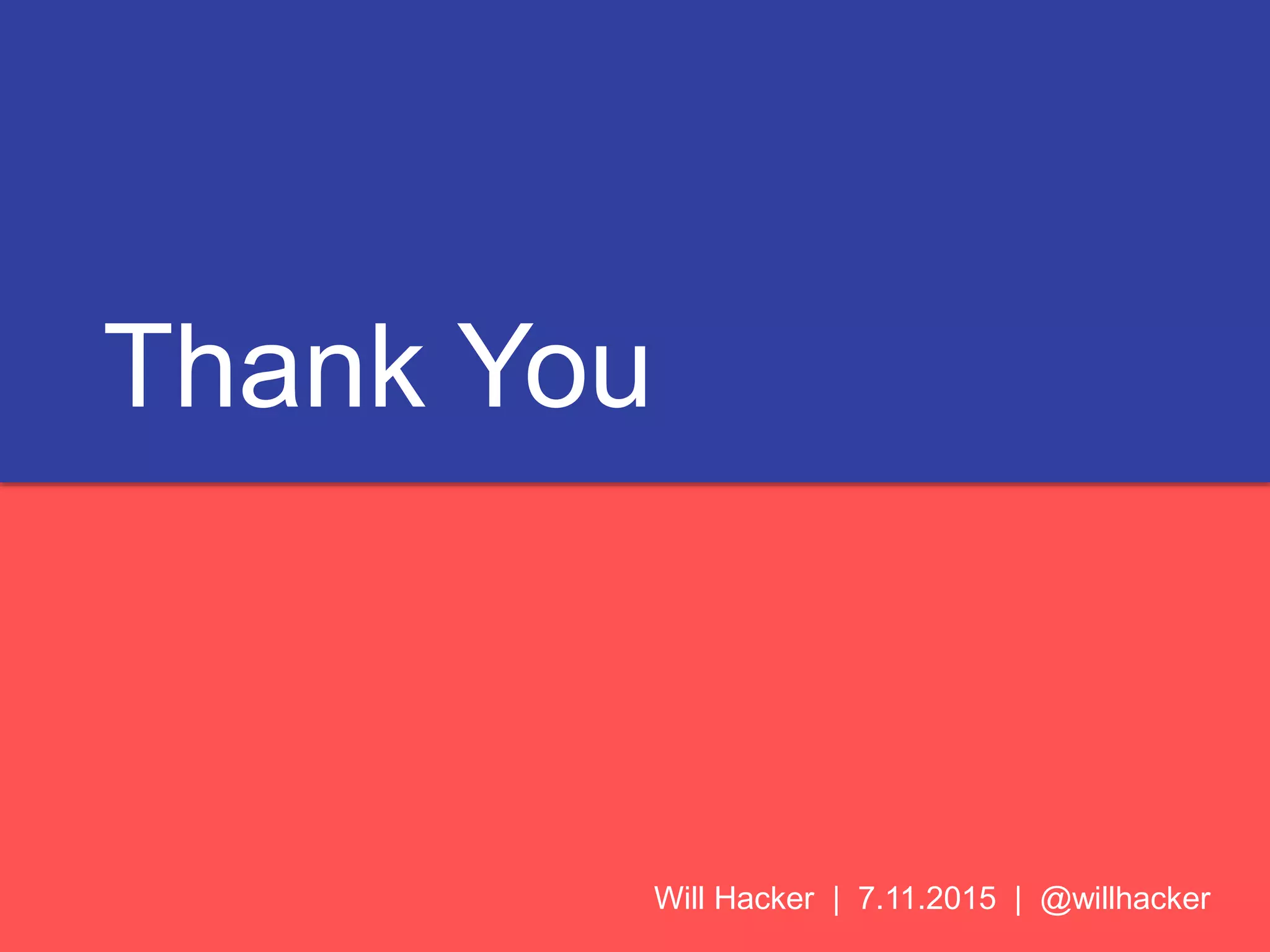 Thank You
Will Hacker | 7.11.2015 | @willhacker
 