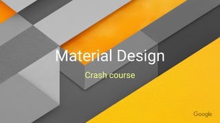 Material Design
Crash course
 