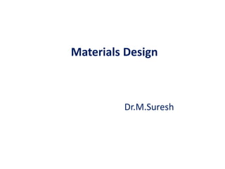 Materials Design
Dr.M.Suresh
 
