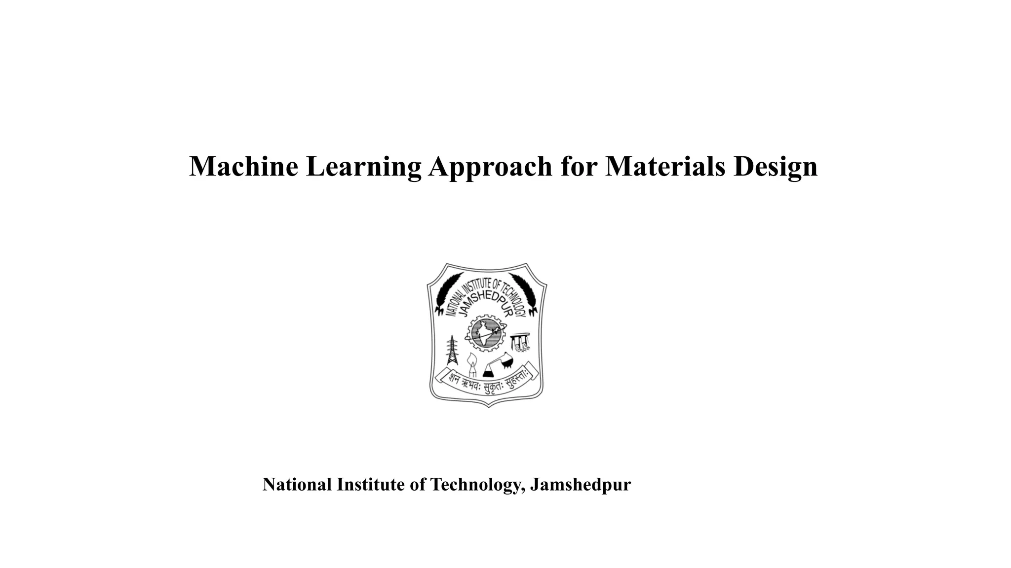 National Institute of Technology, Jamshedpur
Machine Learning Approach for Materials Design
 