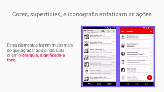 Cores, superfícies, e iconograﬁa enfatizam as ações
Estes elementos fazem muito mais
do que agradar aos olhos. Eles
criam hierarquia, signiﬁcado e
foco.
 