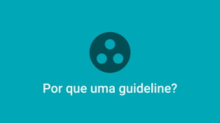 Por que uma guideline?
 