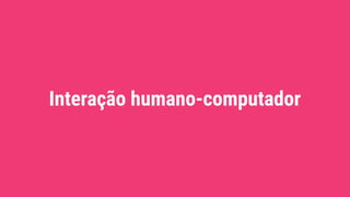 Interação humano-computador
 
