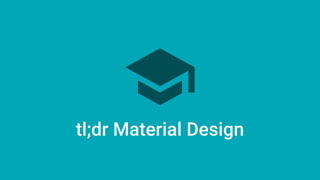 tl;dr Material Design
 