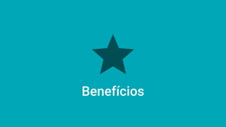 Benefícios
 