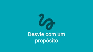 Desvie com um
propósito
 