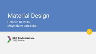 Material Design
Moyinoluwa ADEYEMI
October 10, 2015
Akure
 