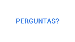 PERGUNTAS?
 
