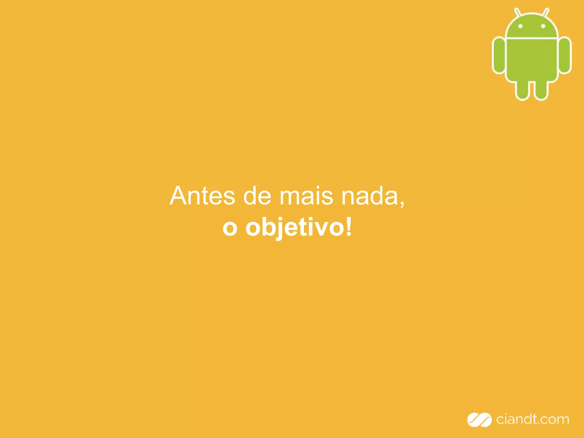 Antes de mais nada, 
o objetivo! 
 
