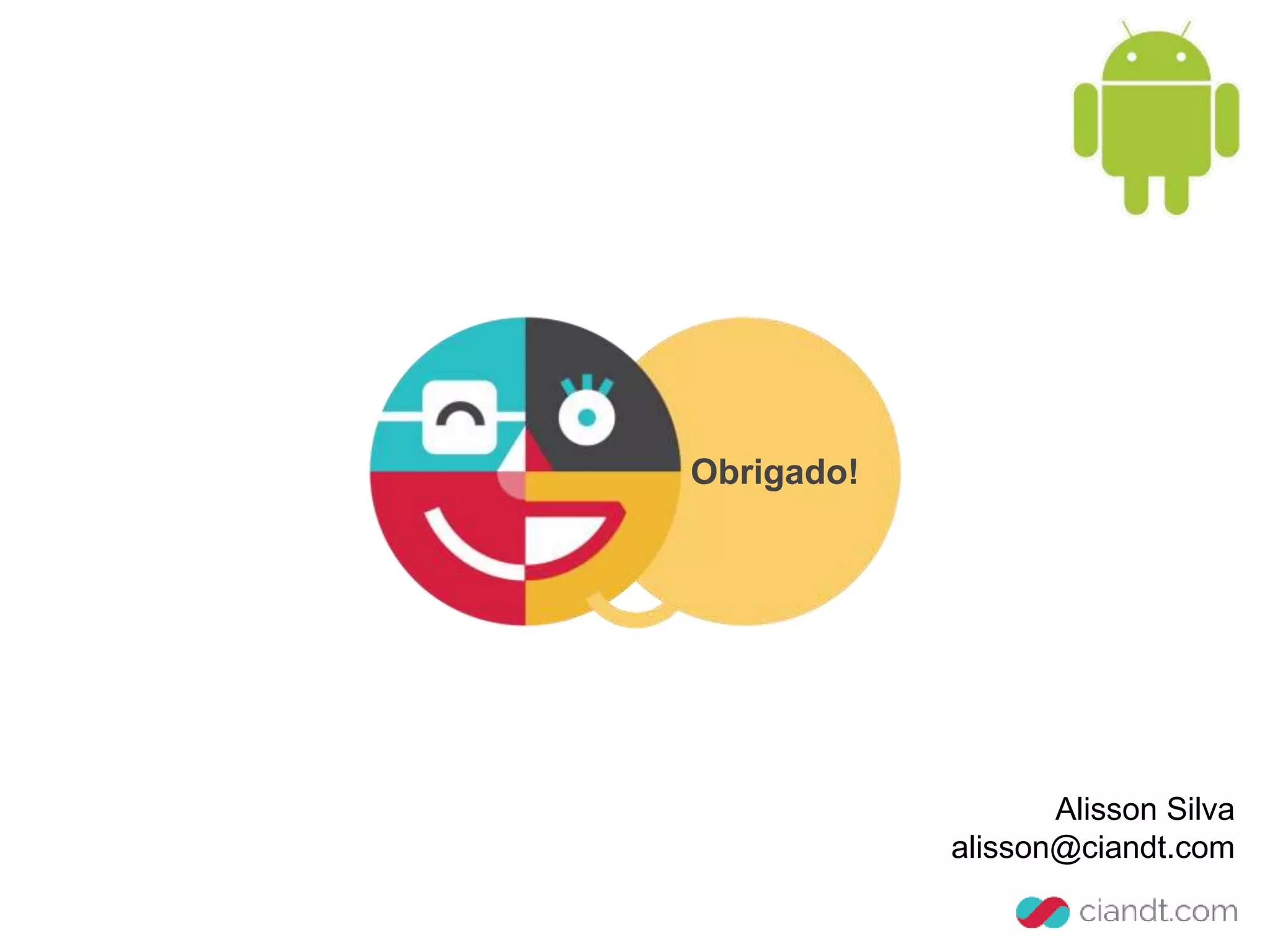 Obrigado! 
Alisson Silva 
alisson@ciandt.com 
