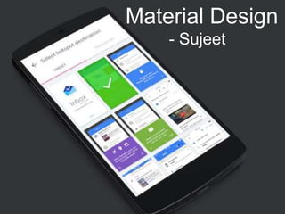 Material Design
- Sujeet
 