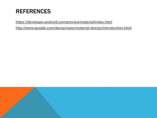 REFERENCES 
https://developer.android.com/preview/material/index.html 
http://www.google.com/design/spec/material-design/introduction.html 
