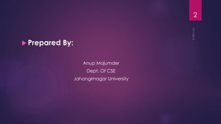  Prepared By:
Anup Majumder
Dept. Of CSE
Jahangirnagar University
2