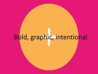 Bold, graphic, intentional
 