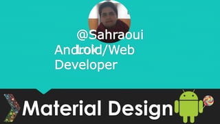 @Sahraoui 
AndLrokid/Web 
Developer 
Material Design 
 