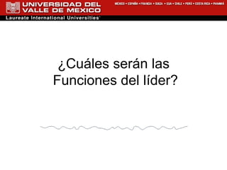 ¿Cuáles serán las  Funciones del líder? 